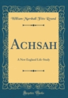 Image for Achsah: A New England Life-Study (Classic Reprint)