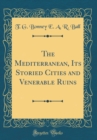 Image for The Mediterranean, Its Storied Cities and Venerable Ruins (Classic Reprint)