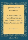 Image for A Statement of Facts Concerning the Difficulties at Sitka, Alaska, in 1885 (Classic Reprint)