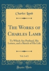 Image for The Works of Charles Lamb, Vol. 2 of 2: To Which Are Prefixed, His Letters, and a Sketch of His Life (Classic Reprint)