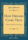 Image for How Dreams Come True: A Dramatic Sketch in Two Scenes (Classic Reprint)