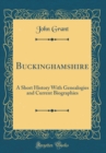 Image for Buckinghamshire: A Short History With Genealogies and Current Biographies (Classic Reprint)
