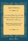 Image for Letters Written by Sir Samuel Hood (Viscount Hood) In 1781-2-3: Illustrated by Extracts From Logs and Public Records (Classic Reprint)