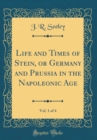 Image for Life and Times of Stein, or Germany and Prussia in the Napoleonic Age, Vol. 1 of 4 (Classic Reprint)