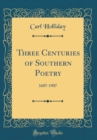 Image for Three Centuries of Southern Poetry: 1607-1907 (Classic Reprint)