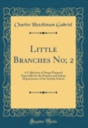 Image for Little Branches No; 2: A Collection of Songs Prepared Especially for the Primary and Infant Departments of the Sunday School (Classic Reprint)