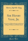 Image for Sir Henry Vane, Jr.: Governor of Massachusetts and Friend of Roger Williams and Rhode Island (Classic Reprint)