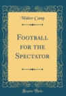 Image for Football for the Spectator (Classic Reprint)