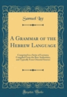 Image for A Grammar of the Hebrew Language: Comprised in a Series of Lectures; Compiled From the Best Authorities, and Typically From Oriental Sources (Classic Reprint)