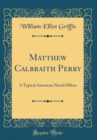 Image for Matthew Calbraith Perry: A Typical American Naval Officer (Classic Reprint)
