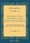Image for Letters to a Young Gentleman, on His Setting Out for France: Containing a Survey of Paris, and a Review of French Literature; With Rules and Directions for Travellers, and Various Observations and Ane