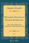 Image for Benjamin Franklins Kleine Schriften, Vol. 1: Meist in der Manier des Zuschauers, Nebst Seinem Leben (Classic Reprint)