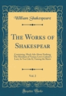 Image for The Works of Shakespear, Vol. 2: Containing, Much Ado About Nothing; The Merchant of Venice; Love&#39;s Labour&#39;s Lost; As You Like It; Taming the Shrew (Classic Reprint)