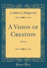 Image for A Vision of Creation: A Poem (Classic Reprint)