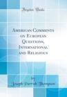 Image for American Comments on European Questions, International and Religious (Classic Reprint)