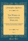 Image for The Works of Christopher Marlowe, Vol. 1: Tamberlaine the Great, Part I; Tamberlaine the Great, Part II; The Jew of Malta (Classic Reprint)