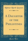 Image for A Daughter of the Philistines (Classic Reprint)