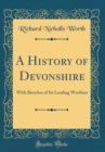 Image for A History of Devonshire: With Sketches of Its Leading Worthies (Classic Reprint)