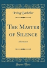 Image for The Master of Silence: A Romance (Classic Reprint)