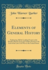Image for Elements of General History: Embracing All the Leading Events in the World&#39;s History From the Earliest Period to the End of the Late Civil War in the United States (Classic Reprint)