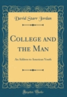 Image for College and the Man: An Address to American Youth (Classic Reprint)