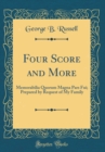 Image for Four Score and More: Memorabilia Quorum Magna Pars Fui; Prepared by Request of My Family (Classic Reprint)