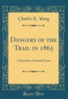Image for Dangers of the Trail in 1865: A Narrative of Actual Events (Classic Reprint)