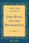 Image for John Knox and the Reformation (Classic Reprint)