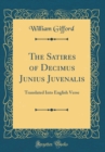 Image for The Satires of Decimus Junius Juvenalis: Translated Into English Verse (Classic Reprint)