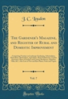 Image for The Gardener&#39;s Magazine, and Register of Rural and Domestic Improvement, Vol. 7: Comprising Treatises on Landscape Gardening, Arboriculture, Floriculture, Horticulture, Agriculture, Rural Architecture