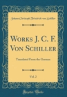 Image for Works J. C. F. Von Schiller, Vol. 2: Translated From the German (Classic Reprint)