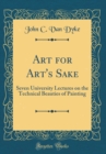Image for Art for Art&#39;s Sake: Seven University Lectures on the Technical Beauties of Painting (Classic Reprint)