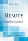 Image for Beauty: Illustrated Chiefly by an Analysis and Classification of Beauty in Woman (Classic Reprint)