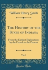 Image for The History of the State of Indiana, Vol. 1: From the Earliest Explorations by the French to the Present (Classic Reprint)