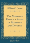 Image for The Marriage Revolt a Study of Marriage and Divorce (Classic Reprint)