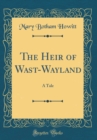 Image for The Heir of Wast-Wayland: A Tale (Classic Reprint)