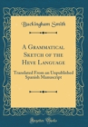 Image for A Grammatical Sketch of the Heve Language: Translated From an Unpublished Spanish Manuscript (Classic Reprint)