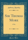 Image for Sir Thomas More: A Play (Classic Reprint)