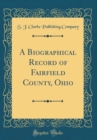 Image for A Biographical Record of Fairfield County, Ohio (Classic Reprint)