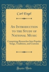 Image for An Introduction to the Study of National Music: Comprising Researches Into Popular Songs, Traditions, and Customs (Classic Reprint)