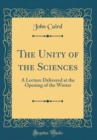 Image for The Unity of the Sciences: A Lecture Delivered at the Opening of the Winter (Classic Reprint)