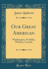 Image for Our Great American: Washington, Franklin, Webster, Lincoln (Classic Reprint)