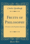 Image for Fruits of Philosophy: A Treatise on the Population Question (Classic Reprint)