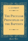 Image for The Peculiar Principles of the Baptists (Classic Reprint)