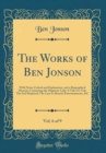 Image for The Works of Ben Jonson, Vol. 6 of 9: With Notes Critical and Explanatory, and a Biographical Memoir; Containing the Magnetic Lady; A Tale of a Tub; The Sad Shepherd; The Case Is Altered; Entertainmen