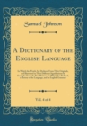 Image for A Dictionary of the English Language, Vol. 4 of 4: In Which the Words Are Deduced From Their Originals, and Illustrated in Their Different Significations by Examples From the Best Writers; To Which Ar