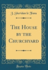Image for The House by the Churchyard (Classic Reprint)