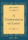 Image for A Compendium of Logic (Classic Reprint)