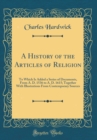 Image for A History of the Articles of Religion: To Which Is Added a Series of Documents, From A. D. 1536 to A. D. 1615; Together With Illustrations From Contemporary Sources (Classic Reprint)