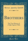 Image for Brothers: The True History of a Fight Against Odds (Classic Reprint)